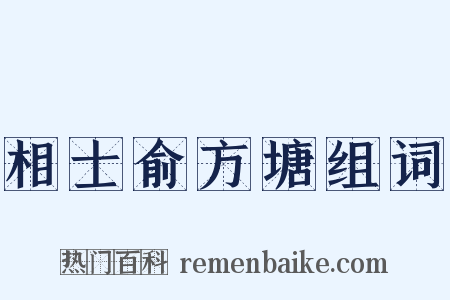 相士俞方塘组词是什么意思的图片